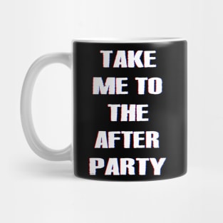 TAKE ME TO THE AFTER PARTY dizzy Mug